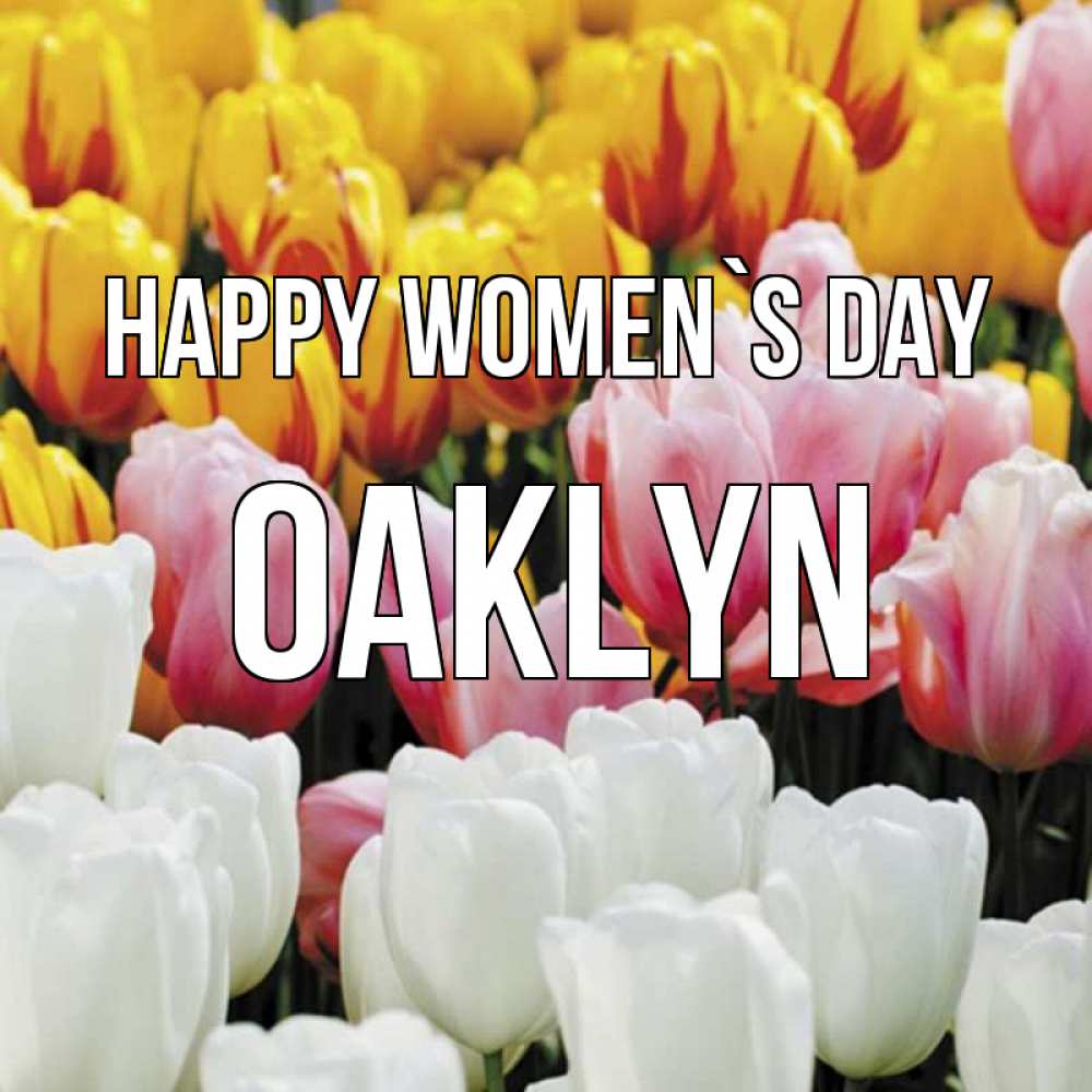 Greetings card с именем, Oaklyn happy women`s day разноцветные цветы Greetings with text for free download 